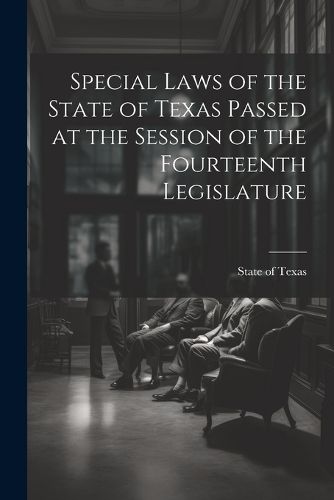 Cover image for Special Laws of the State of Texas Passed at the Session of the Fourteenth Legislature