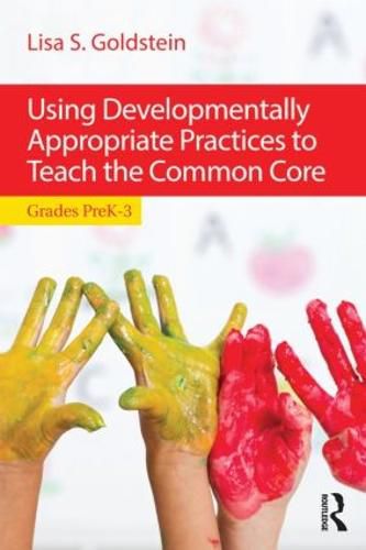 Cover image for Using Developmentally Appropriate Practices to Teach the Common Core: Grades PreK-3