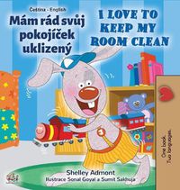 Cover image for I Love to Keep My Room Clean (Czech English Bilingual Book for Kids)