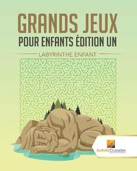 Cover image for Grands Jeux Pour Enfants Edition Un: Labyrinthe Enfant