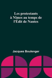 Cover image for Les protestants a Nimes au temps de l'Edit de Nantes