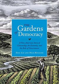 Cover image for The Gardens of Democracy: A New American Story of Citizenship, the Economy, and the Role of Government