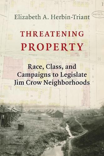 Cover image for Threatening Property: Race, Class, and Campaigns to Legislate Jim Crow Neighborhoods