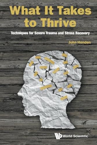 Cover image for What It Takes To Thrive: Techniques For Severe Trauma And Stress Recovery