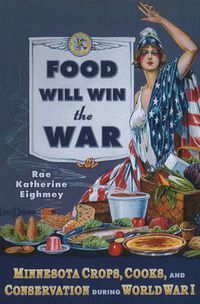 Cover image for Food Will Win the War: Minnesota Crops, Cooks and Conservation During World War I