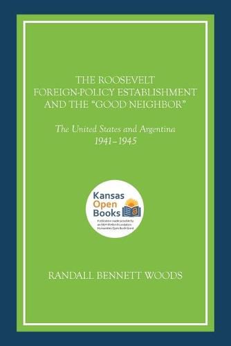 The Roosevelt Foreign-Policy Establishment and the  Good Neighbor: The United States and Argentina, 1941-1945