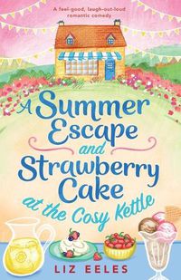 Cover image for A Summer Escape and Strawberry Cake at the Cosy Kettle: A feel good, laugh out loud romantic comedy