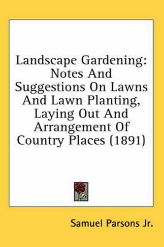 Landscape Gardening: Notes and Suggestions on Lawns and Lawn Planting, Laying Out and Arrangement of Country Places (1891)