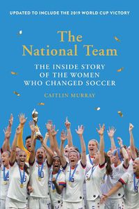 Cover image for The National Team: The Inside Story of the Women Who Changed Soccer