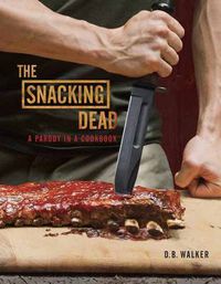 Cover image for The Snacking Dead: A Parody in a Cookbook