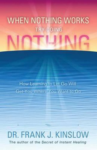 Cover image for When Nothing Works Try Doing Nothing: How Learning to Let Go Will Get You Where You Want to Go