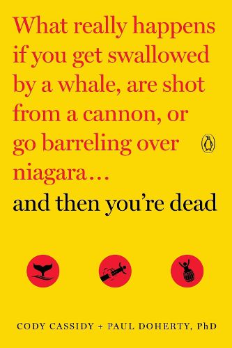 Cover image for And Then You're Dead: What Really Happens If You Get Swallowed by a Whale, Are Shot from a Cannon, or Go Barreling over Niagara
