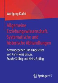 Cover image for Allgemeine Erziehungswissenschaft. Systematische Und Historische Abhandlungen: Herausgegeben Und Eingeleitet Von Karl-Heinz Braun, Frauke Stubig Und Heinz Stubig