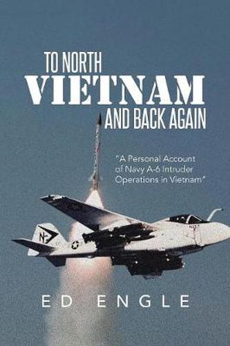 Cover image for To North Vietnam and Back Again: A Personal Account of Navy A-6 Intruder Operations in Vietnam