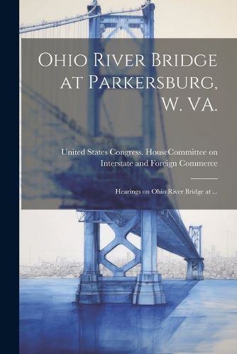 Cover image for Ohio River Bridge at Parkersburg, W. VA.