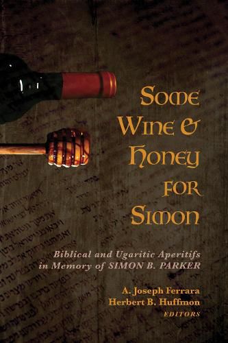 Cover image for Some Wine and Honey for Simon: Biblical and Ugaritic Aperitifs in Memory of Simon B. Parker