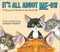 Cover image for It's All About Me-Ow: A Young Cat's Guide to the Good Life