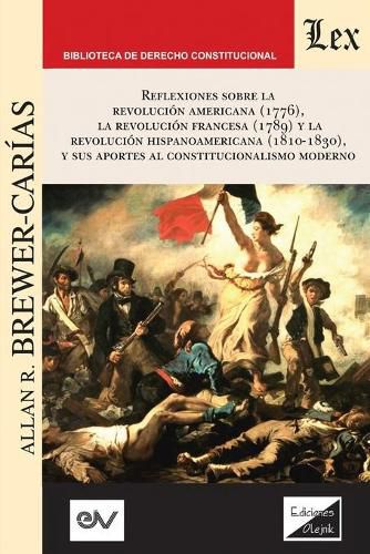 Cover image for Reflexiones Sobre La Revolucion Norteamericana (1776), La Revolucion Francesa (1789) Y La Revolucion Hispanoamericana (1810-1830) Y Sus Aportes Al Constitucionalismo Moderno,: Tercera edicion ampliada