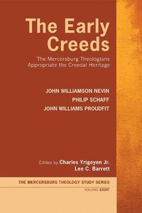 Cover image for The Early Creeds: The Mercersburg Theologians Appropriate the Creedal Heritage