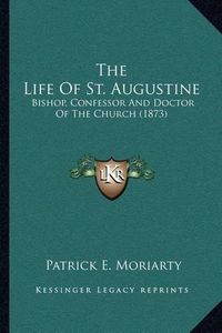 Cover image for The Life of St. Augustine: Bishop, Confessor and Doctor of the Church (1873)