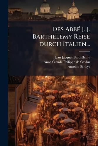 Cover image for Des Abbe J. J. Barthelemy Reise durch Italien...