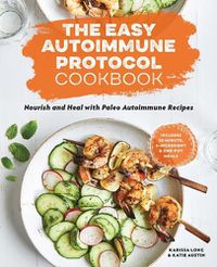 Cover image for The Easy Autoimmune Protocol Cookbook: Nourish and Heal with 30-Minute, 5-Ingredient, and One-Pot Paleo Autoimmune Recipes