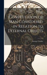 Cover image for The Constitution of Man Considered in Relation to External Objects