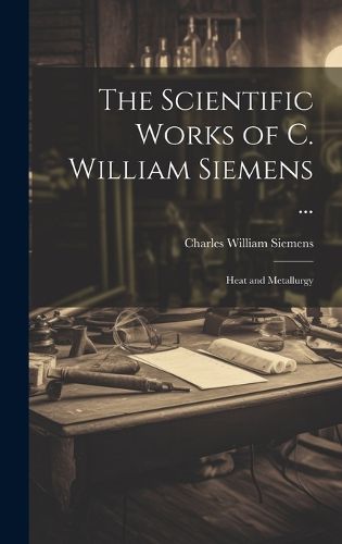 Cover image for The Scientific Works of C. William Siemens ...