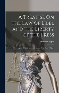 Cover image for A Treatise On the Law of Libel and the Liberty of the Press