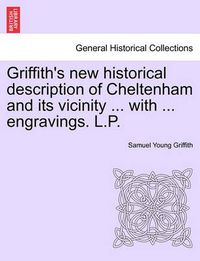 Cover image for Griffith's New Historical Description of Cheltenham and Its Vicinity ... with ... Engravings. L.P.