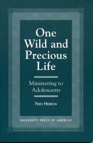 Cover image for One Wild and Precious Life: Ministering to Adolescents