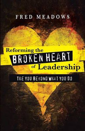 Cover image for Reforming the Broken Heart of Leadership: The You Beyond What You Do