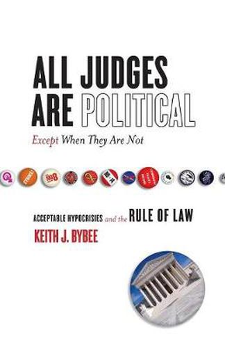 Cover image for All Judges Are Political-Except When They Are Not: Acceptable Hypocrisies and the Rule of Law