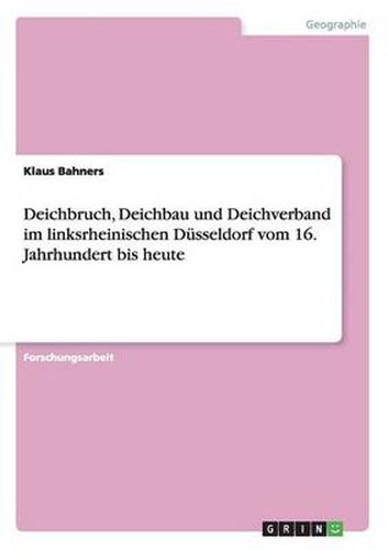 Cover image for Deichbruch, Deichbau und Deichverband im linksrheinischen Dusseldorf vom 16. Jahrhundert bis heute