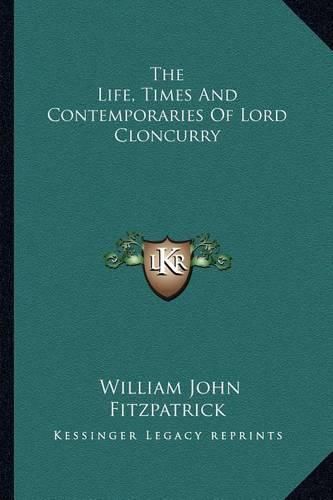 Cover image for The Life, Times and Contemporaries of Lord Cloncurry