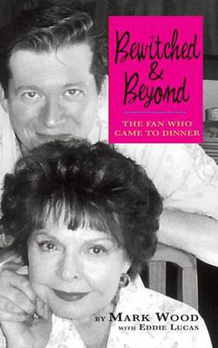 Cover image for Bewitched and Beyond: The Fan Who Came to Dinner