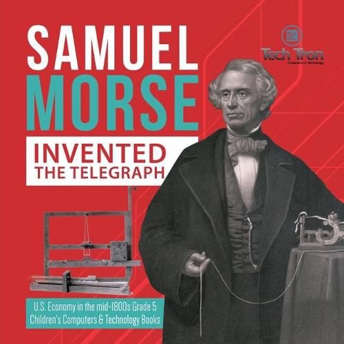 Cover image for Samuel Morse Invented the Telegraph U.S. Economy in the mid-1800s Grade 5 Children's Computers & Technology Books