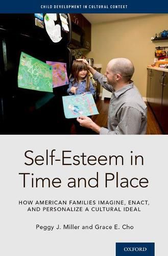 Self-Esteem  in Time and Place: How American Families Imagine, Enact, and Personalize a Cultural Ideal