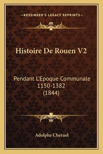 Cover image for Histoire de Rouen V2: Pendant L'Epoque Communale 1150-1382 (1844)