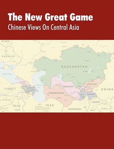 Cover image for The New Great Game: Chinese Views on Central Asia. Proceedings of the Central Asia Symposium Held in Monterey, CA on August 7-11, 2005
