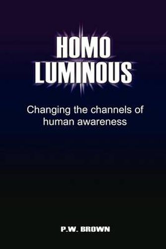 Cover image for Homo Luminous: Changing the Channels of Human Awareness