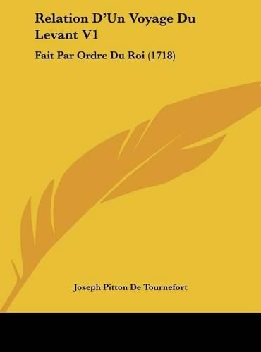 Relation D'Un Voyage Du Levant V1: Fait Par Ordre Du Roi (1718)