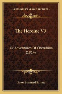 Cover image for The Heroine V3: Or Adventures of Cherubina (1814)