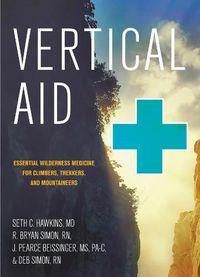 Cover image for Vertical Aid: Essential Wilderness Medicine for Climbers, Trekkers, and Mountaineers