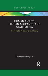 Cover image for Human Rights, Iranian Migrants, and State Media: From Media Portrayal to Civil Reality