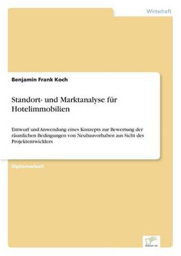 Cover image for Standort- und Marktanalyse fur Hotelimmobilien: Entwurf und Anwendung eines Konzepts zur Bewertung der raumlichen Bedingungen von Neubauvorhaben aus Sicht des Projektentwicklers