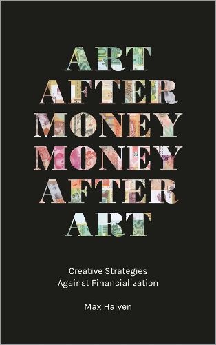 Cover image for Art after Money, Money after Art: Creative Strategies Against Financialization