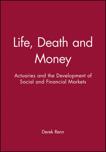 Cover image for Life, Death and Money: Actuaries and the Development of Social and Financial Markets