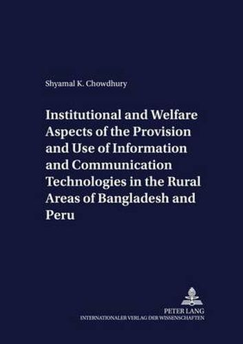 Cover image for Institutional and Welfare Aspects of the Provision and Use of Information and Communication Technologies in the Rural Areas of Bangladesh and Peru