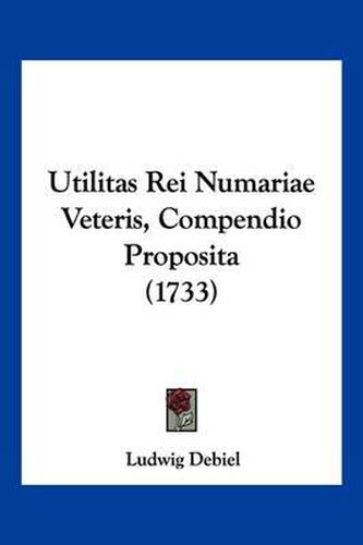 Cover image for Utilitas Rei Numariae Veteris, Compendio Proposita (1733)